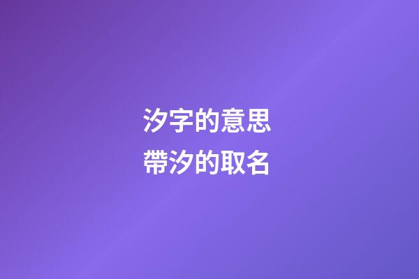 汐字的意思 帶汐的取名